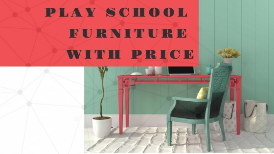 5+ Essential Play School Furniture with Price (2021)